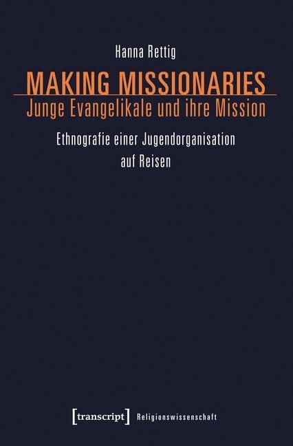 Making Missionaries - Junge Evangelikale und ihre Mission: Ethnografie einer Jugendorganisation auf Reisen (Religionswissenschaft) Religion & Esotericism