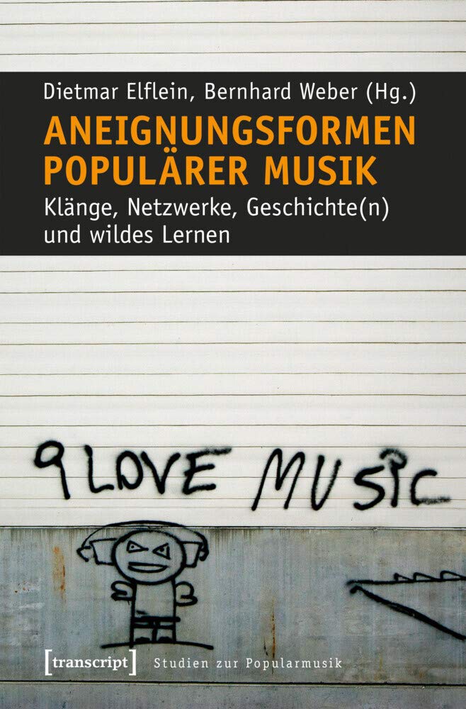 Aneignungsformen populärer Musik: Klänge, Netzwerke, Geschichte(n) und wildes Lernen (Studien zur Popularmusik) Media & Communication