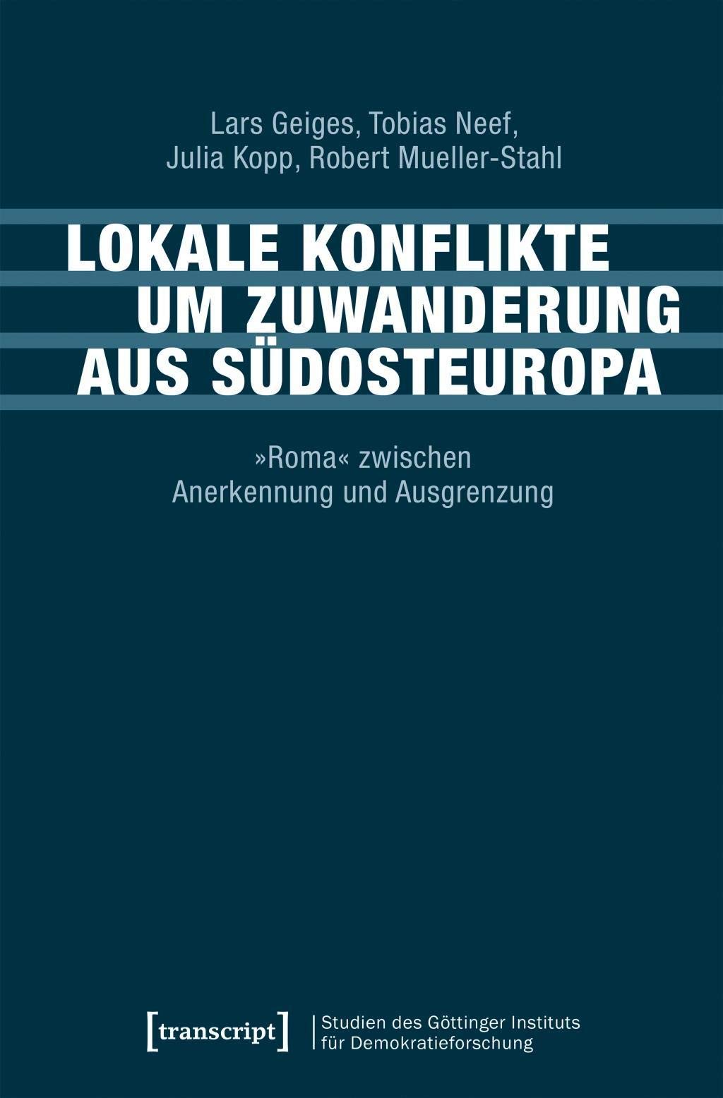 Lokale Konflikte um Zuwanderung aus Südosteuropa: »Roma« zwischen Anerkennung und Ausgrenzung (Studien des Göttinger Instituts für Demokratieforschung ... und gesellschaftlicher Kontroversen) Social Sciences