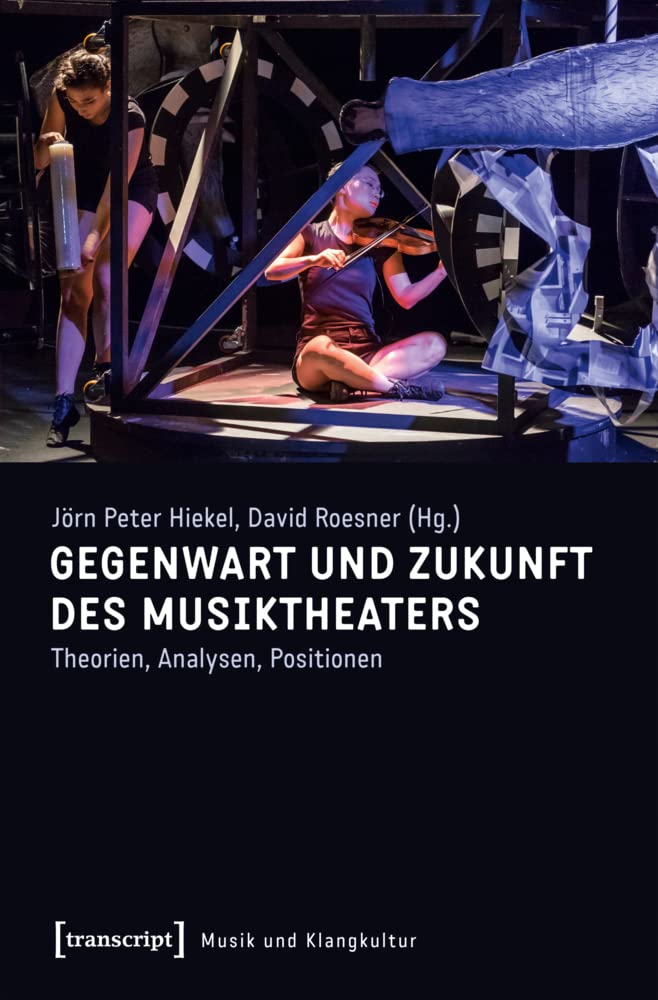 Gegenwart und Zukunft des Musiktheaters: Theorien, Analysen, Positionen (Musik und Klangkultur) Philosophy