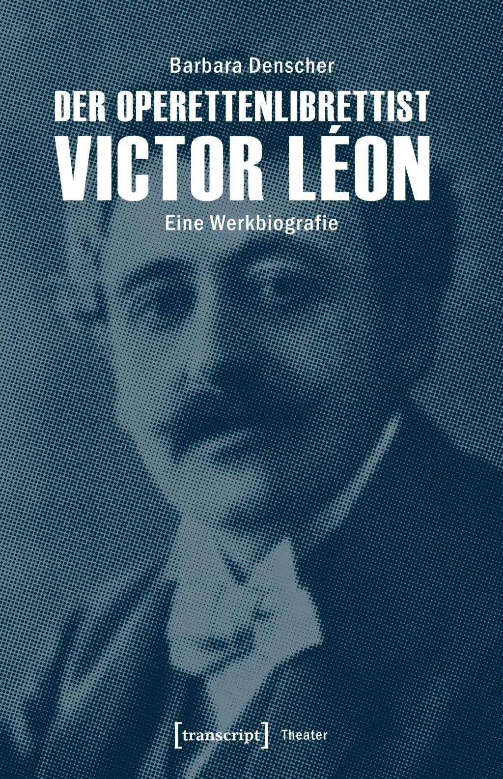 Der Operettenlibrettist Victor Léon: Eine Werkbiografie (Theater) Social Sciences