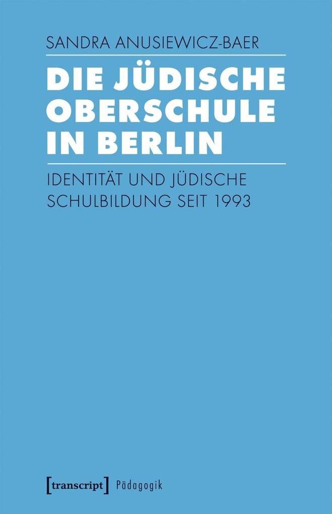 Die Jüdische Oberschule in Berlin: Identität und jüdische Schulbildung seit 1993 (Pädagogik) Social Sciences