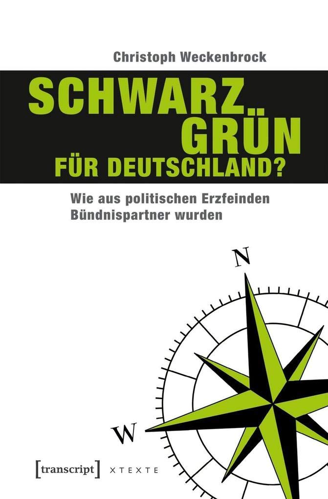 Schwarz-Grün für Deutschland?: Wie aus politischen Erzfeinden Bündnispartner wurden (X-Texte zu Kultur und Gesellschaft) Social Sciences