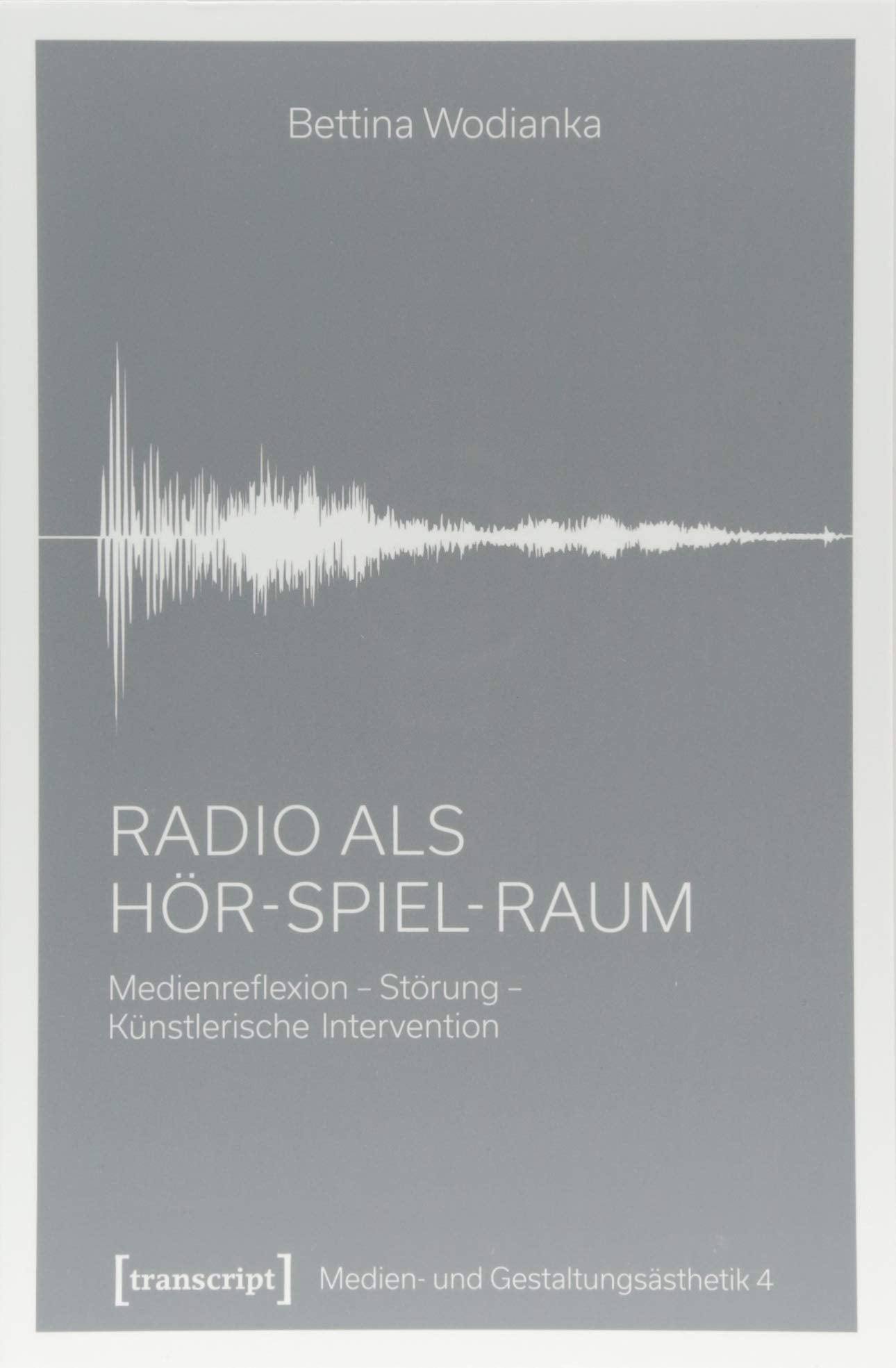 Radio als Hör-Spiel-Raum: Medienreflexion - Störung - Künstlerische Intervention (Medien- und Gestaltungsästhetik, Band 4) Media & Communication