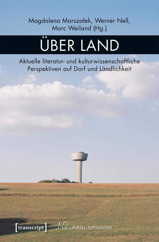 Über Land: Aktuelle literatur- und kulturwissenschaftliche Perspektiven auf Dorf und Ländlichkeit (Rurale Topografien, Bd. 3) Social Sciences
