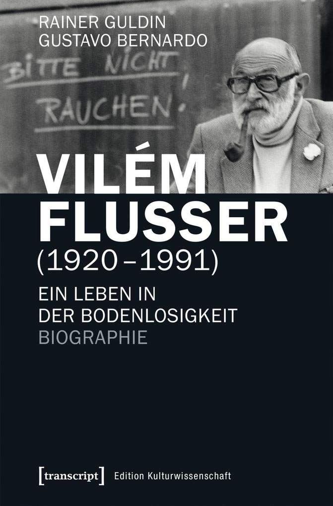 Vilém Flusser (1920-1991): Ein Leben in der Bodenlosigkeit. Biographie (Edition Kulturwissenschaft) Media & Communication