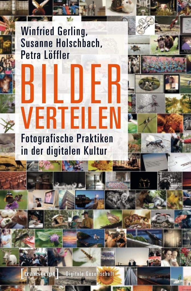 Bilder verteilen: Fotografische Praktiken in der digitalen Kultur (Digitale Gesellschaft) Media & Communication