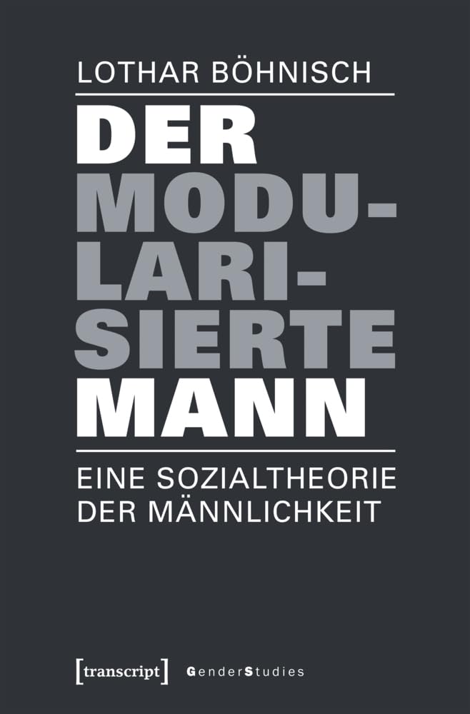 Der modularisierte Mann: Eine Sozialtheorie der Männlichkeit (Gender Studies) Media & Communication