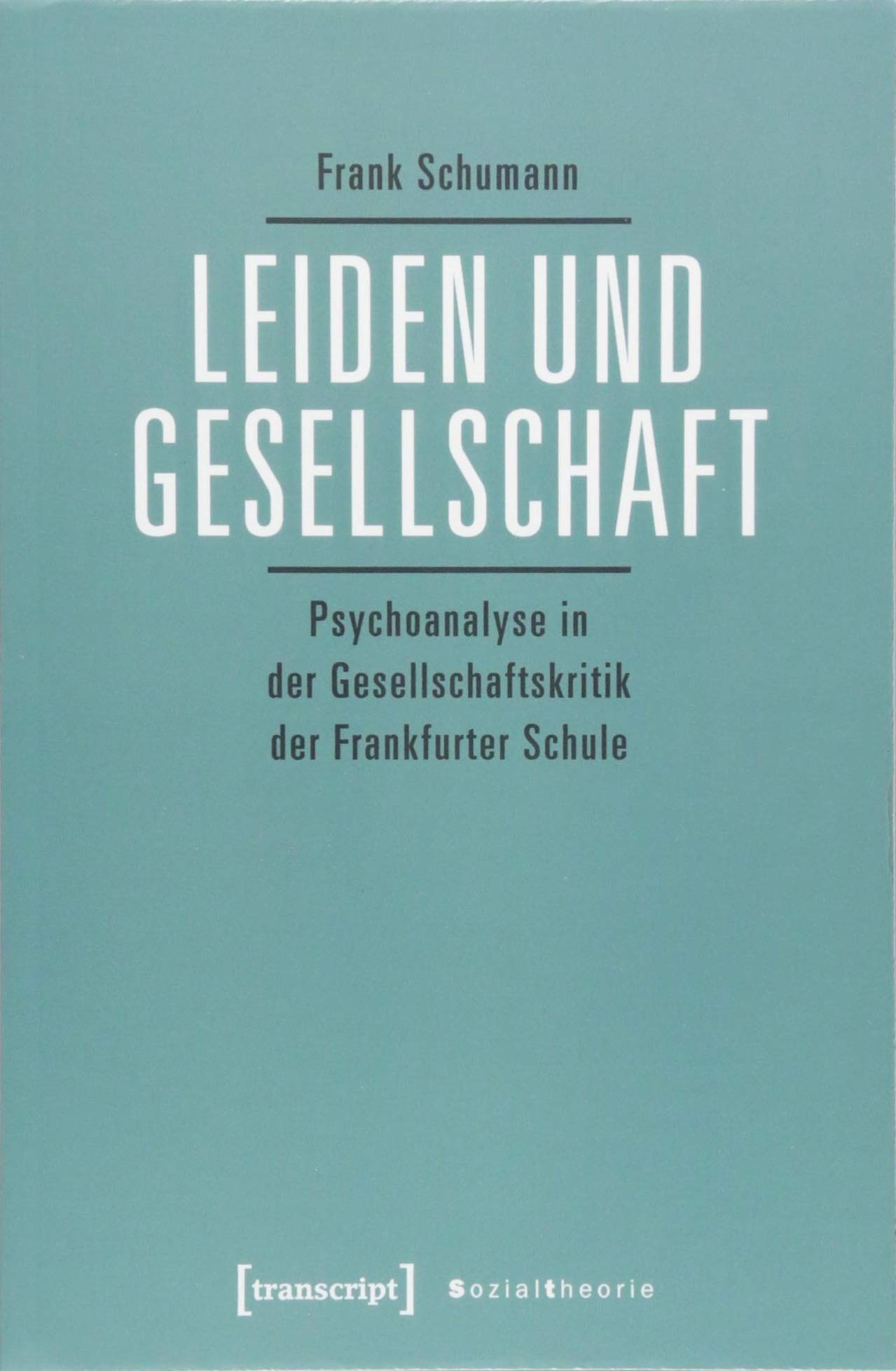 Leiden und Gesellschaft: Psychoanalyse in der Gesellschaftskritik der Frankfurter Schule (Sozialtheorie) book