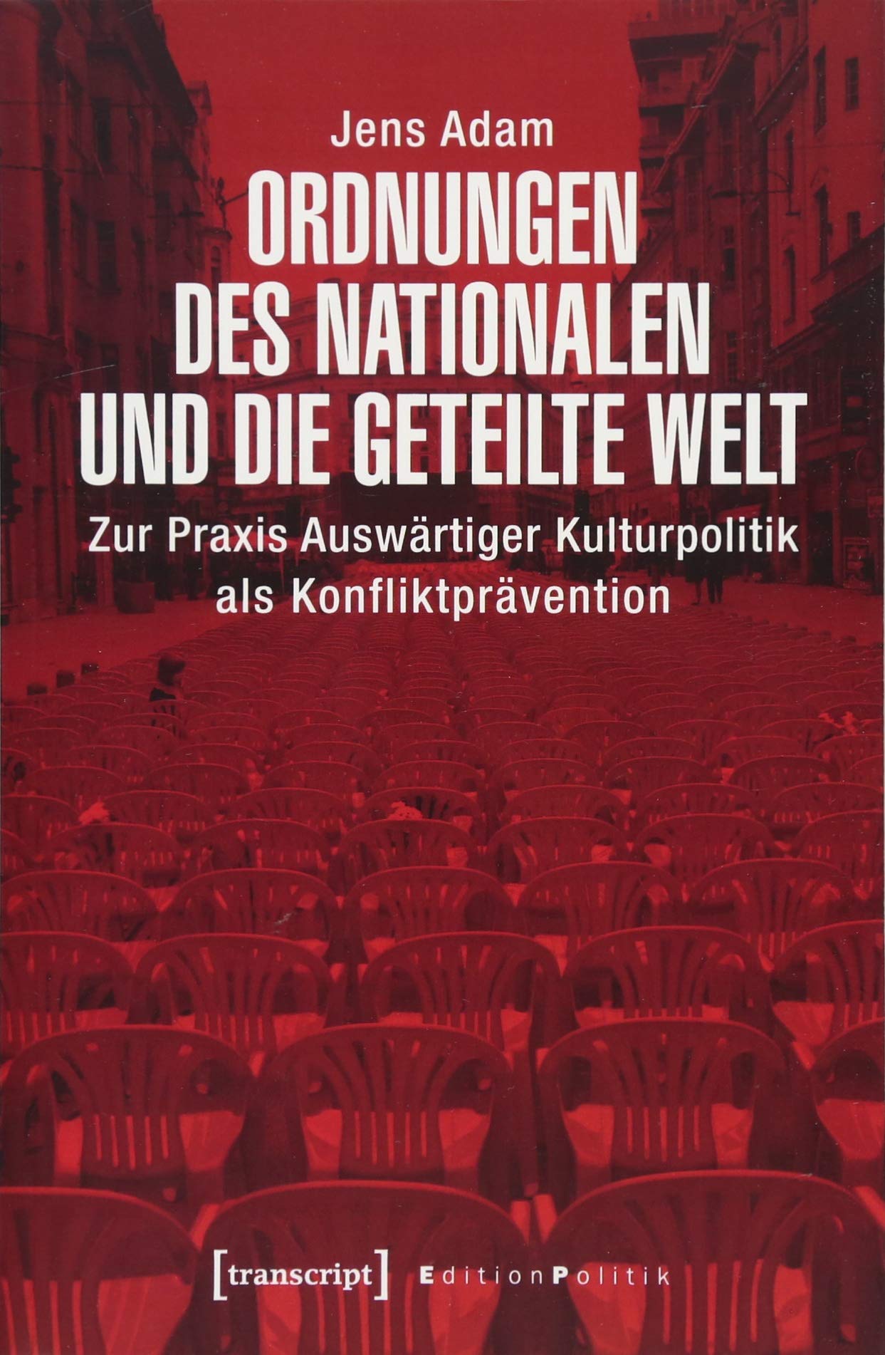 Ordnungen des Nationalen und die geteilte Welt: Zur Praxis Auswärtiger Kulturpolitik als Konfliktprävention (Edition Politik) book