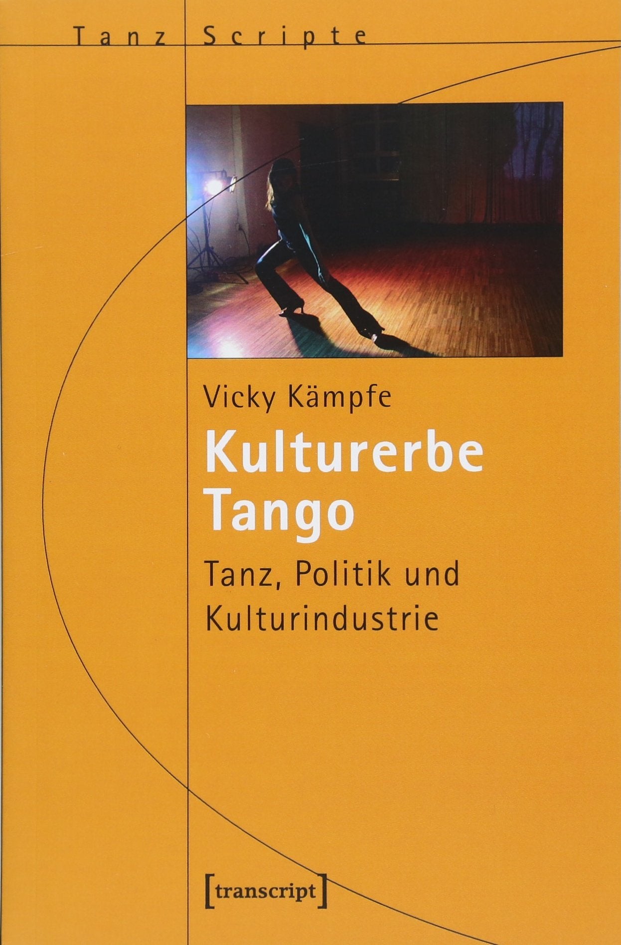 Kulturerbe Tango: Tanz, Politik und Kulturindustrie (TanzScripte) Social Sciences
