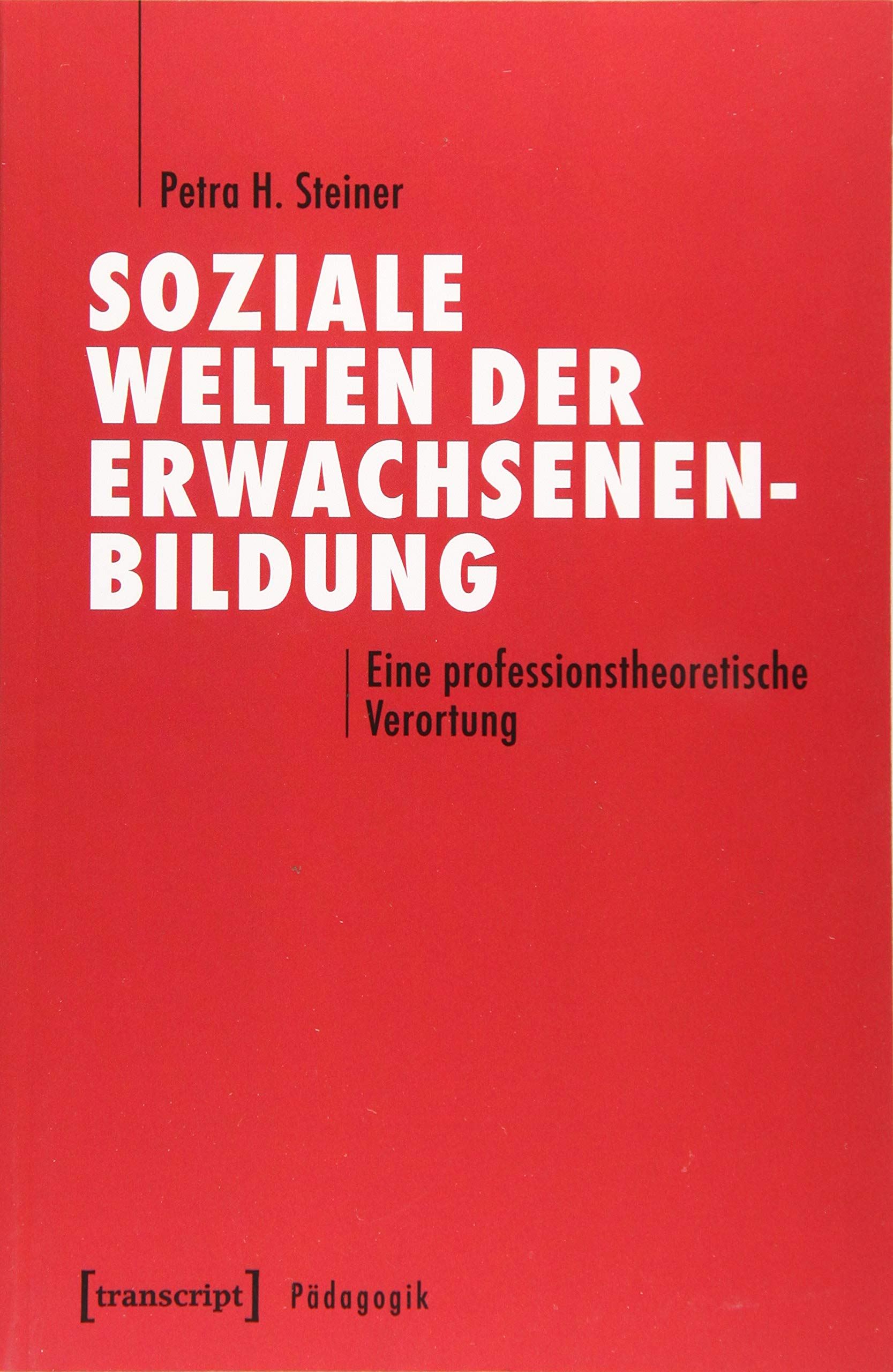 Soziale Welten der Erwachsenenbildung: Eine professionstheoretische Verortung (Pädagogik) Social Sciences