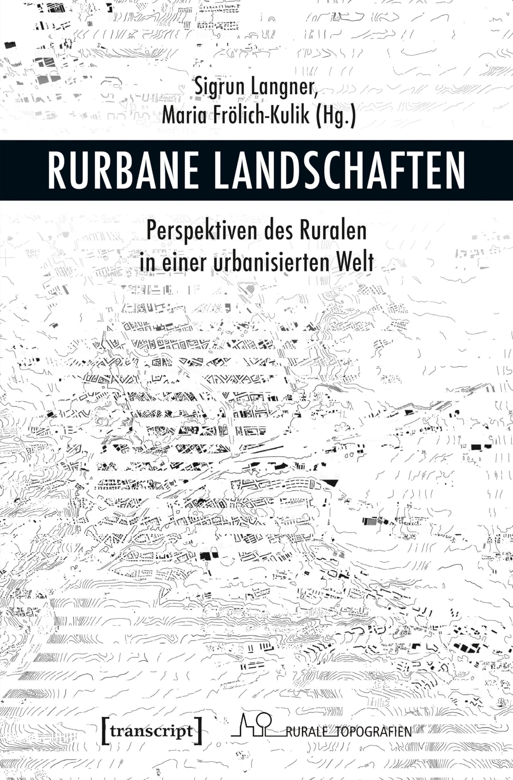 Rurbane Landschaften: Perspektiven des Ruralen in einer urbanisierten Welt (Rurale Topografien, Bd. 7) Books