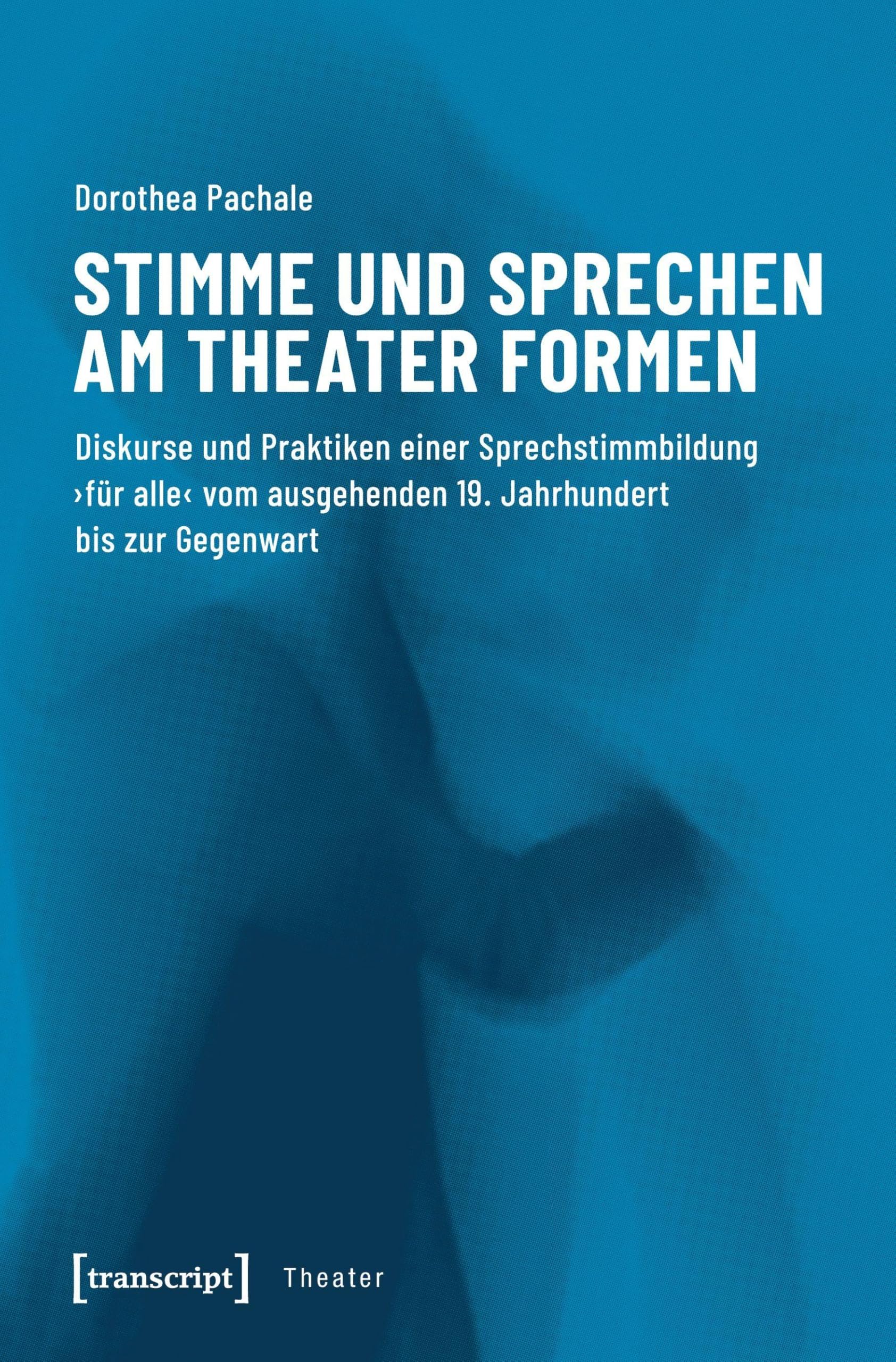 Stimme und Sprechen am Theater formen: Diskurse und Praktiken einer Sprechstimmbildung 'für alle' vom ausgehenden 19. Jahrhundert bis zur Gegenwart (Theater, Bd. 114) Education & Training