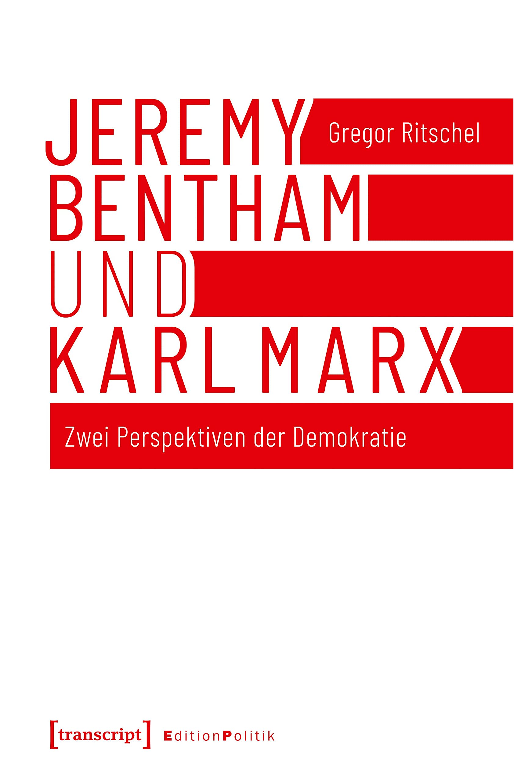 Jeremy Bentham und Karl Marx: Zwei Perspektiven der Demokratie (Edition Politik, Bd. 65) Philosophy