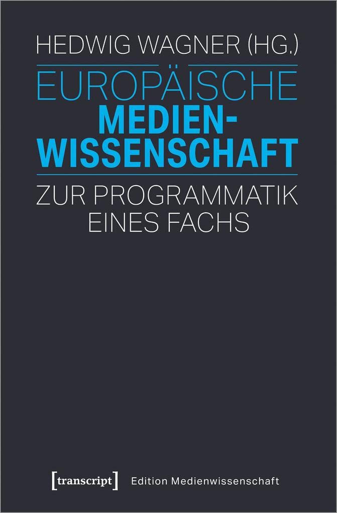 Europäische Medienwissenschaft: Zur Programmatik eines Fachs (Edition Medienwissenschaft, Bd. 57) book