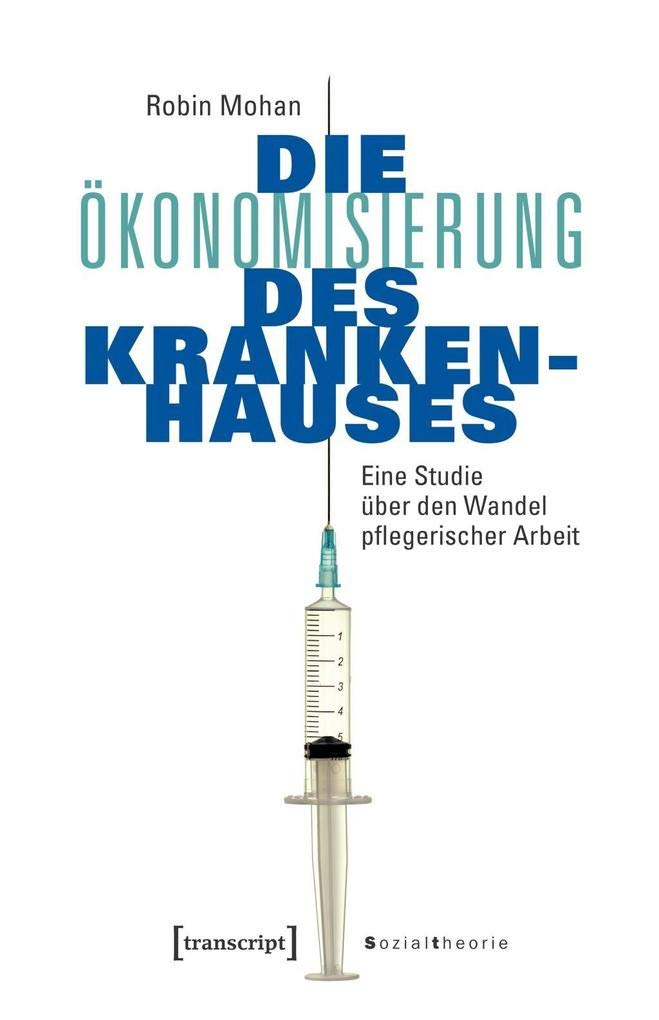 Die Ökonomisierung des Krankenhauses: Eine Studie über den Wandel pflegerischer Arbeit (Sozialtheorie) book