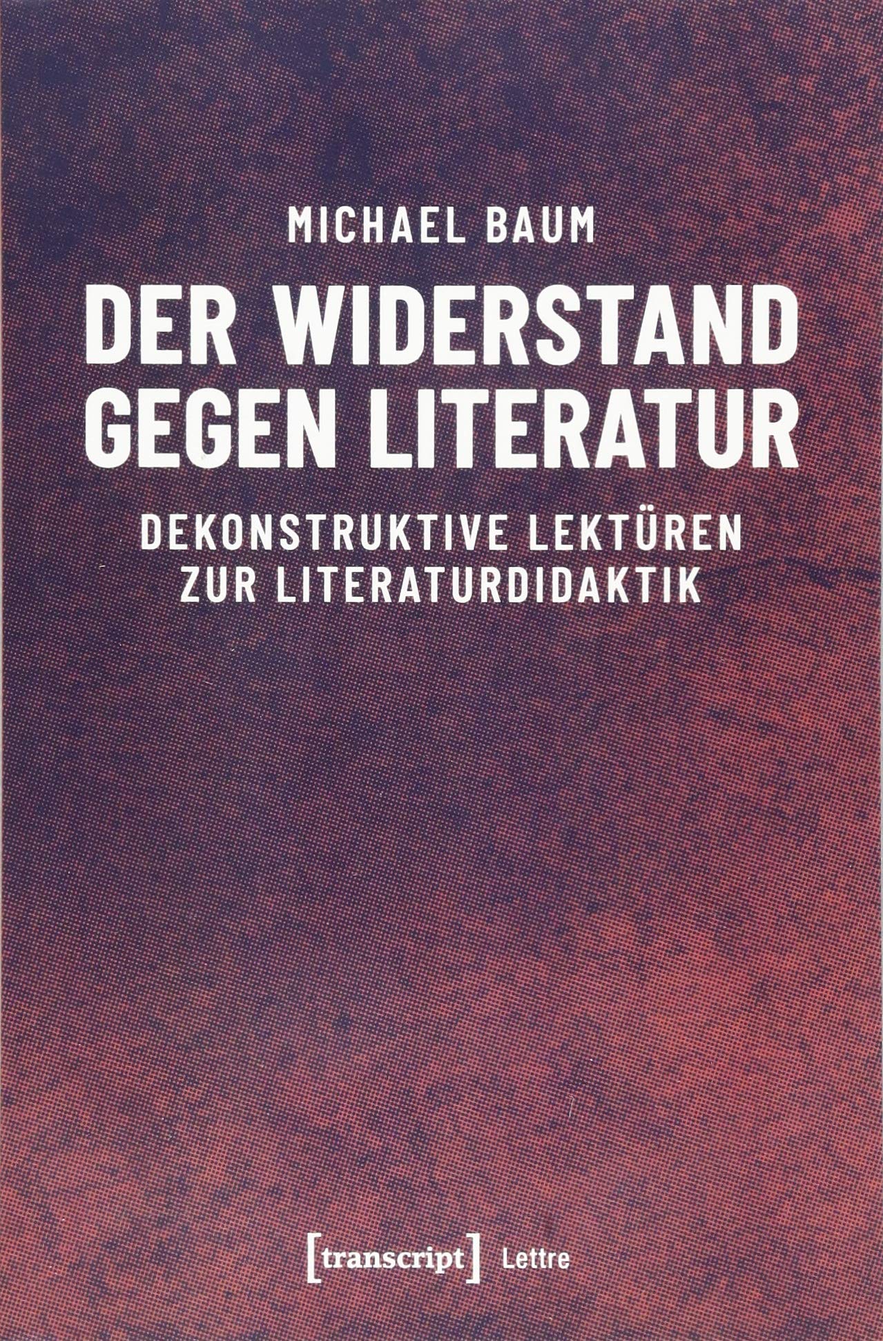 Der Widerstand gegen Literatur: Dekonstruktive Lektüren zur Literaturdidaktik (Lettre) book