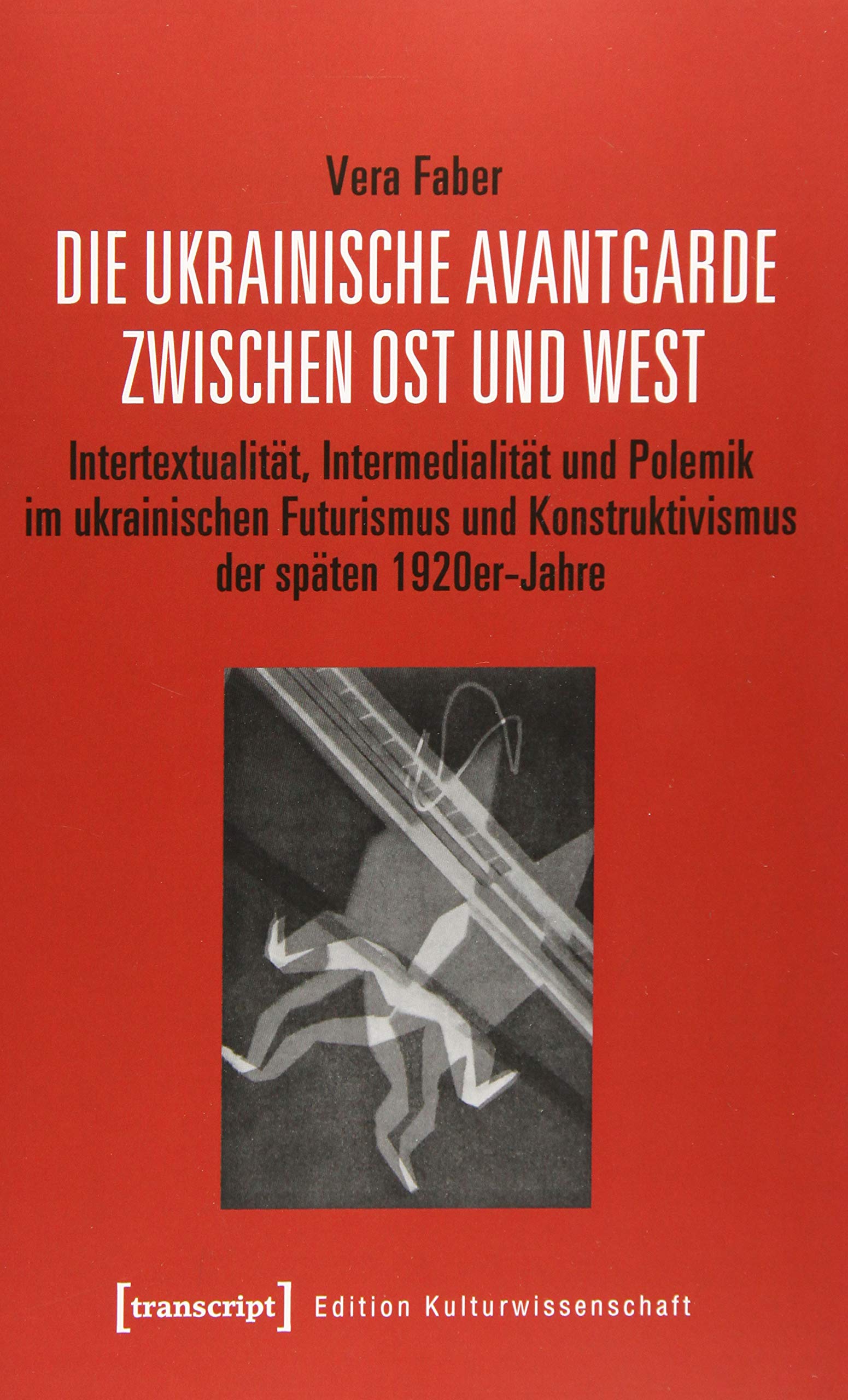 Die ukrainische Avantgarde zwischen Ost und West: Intertextualität, Intermedialität und Polemik im ukrainischen Futurismus und Konstruktivismus der ... (Edition Kulturwissenschaft, Bd. 191) Media & Communication