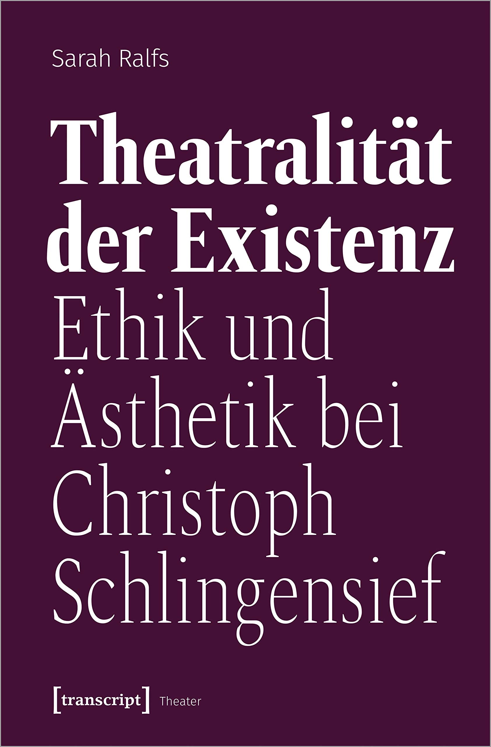 Theatralität der Existenz: Ethik und Ästhetik bei Christoph Schlingensief (Theater, Bd. 121) Media & Communication