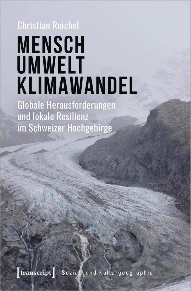 Mensch - Umwelt - Klimawandel: Globale Herausforderungen und lokale Resilienz im Schweizer Hochgebirge (Sozial- und Kulturgeographie, Bd. 32) Philosophy