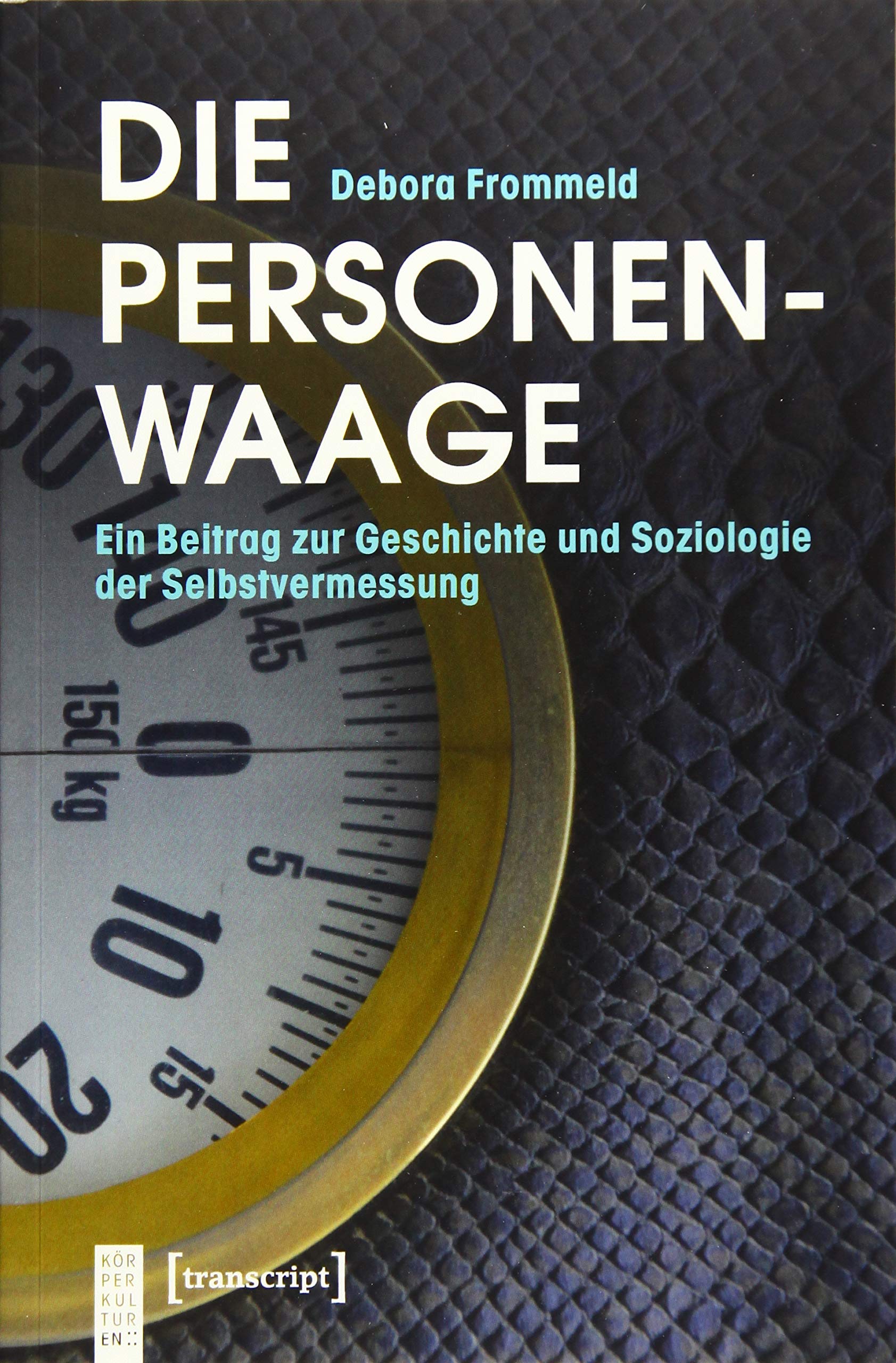Die Personenwaage: Ein Beitrag zur Geschichte und Soziologie der Selbstvermessung (KörperKulturen) Medicine