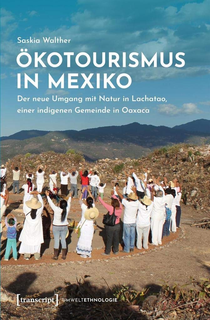 Ökotourismus in Mexiko: Der neue Umgang mit Natur in Lachatao, einer indigenen Gemeinde in Oaxaca (UmweltEthnologie, Bd. 2) Social Sciences