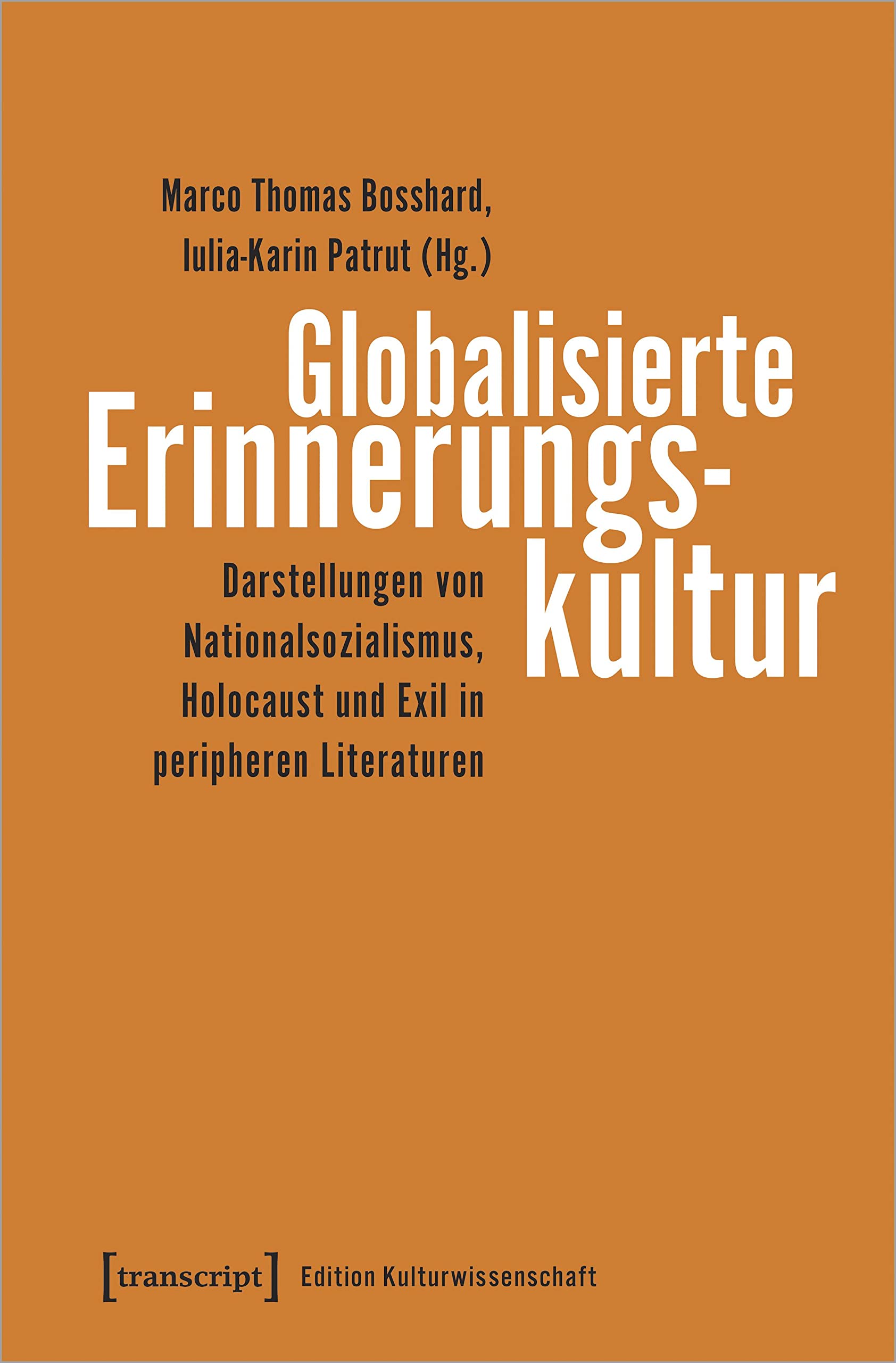 Globalisierte Erinnerungskultur: Darstellungen von Nationalsozialismus, Holocaust und Exil in peripheren Literaturen (Edition Kulturwissenschaft, Bd. 198) Social Sciences