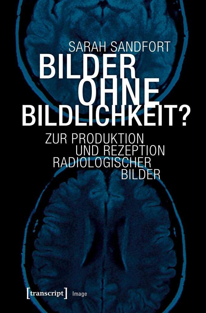 Bilder ohne Bildlichkeit?: Zur Produktion und Rezeption radiologischer Bilder (Image, Bd. Nr. 153) Media & Communication