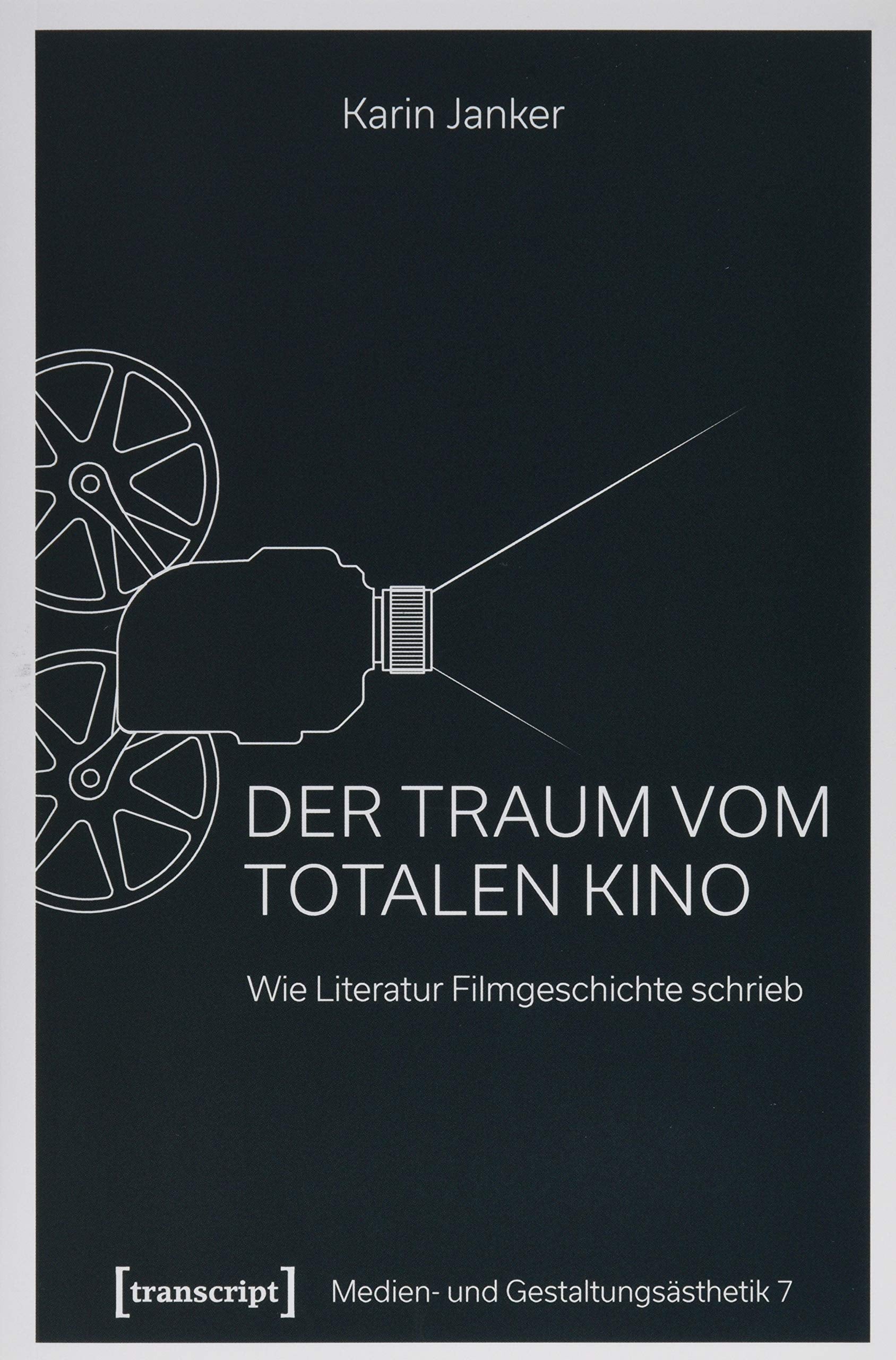 Der Traum vom Totalen Kino: Wie Literatur Filmgeschichte schrieb (Medien- und Gestaltungsästhetik, Bd. 7) Media & Communication