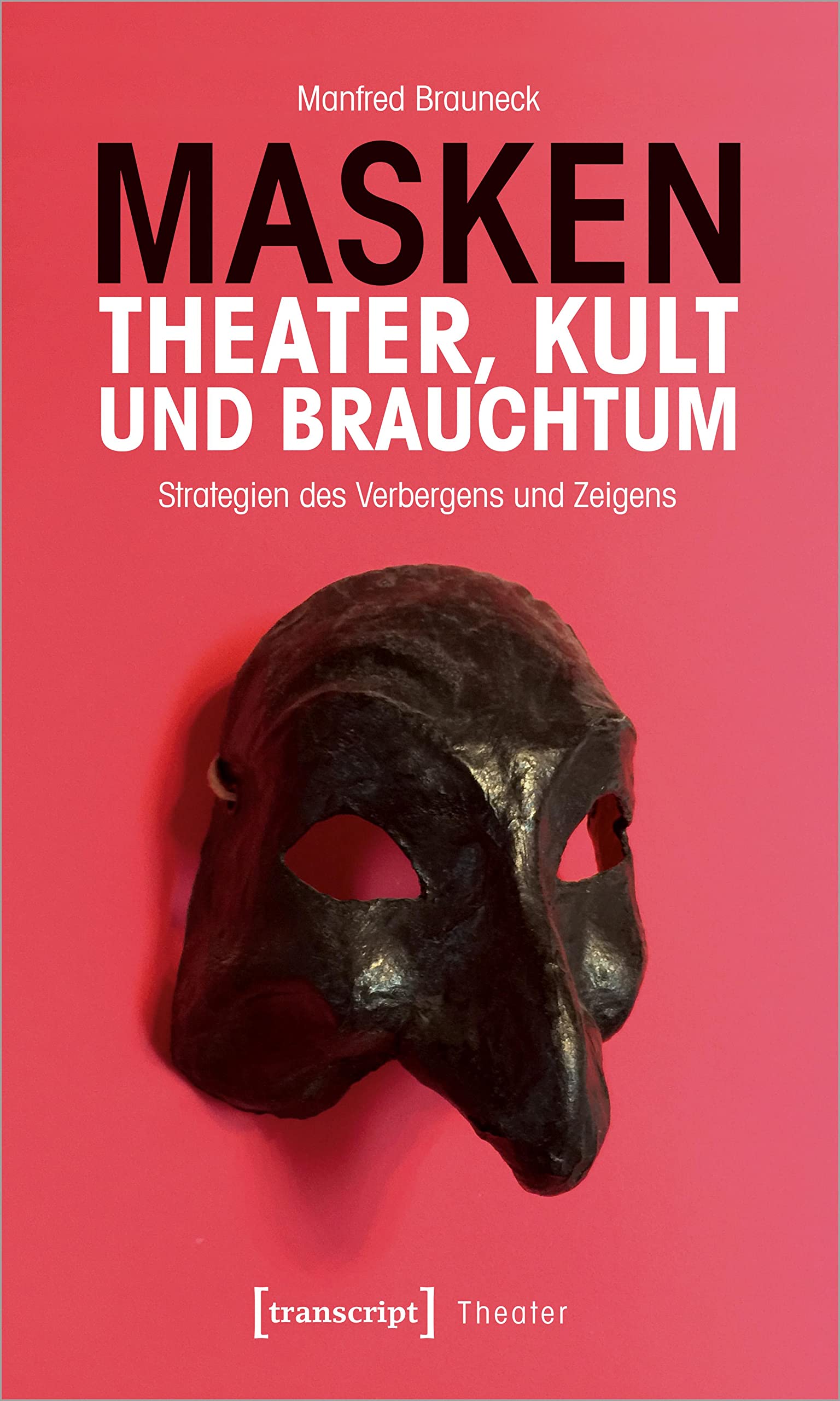 Masken - Theater, Kult und Brauchtum: Strategien des Verbergens und Zeigens Religion & Esotericism