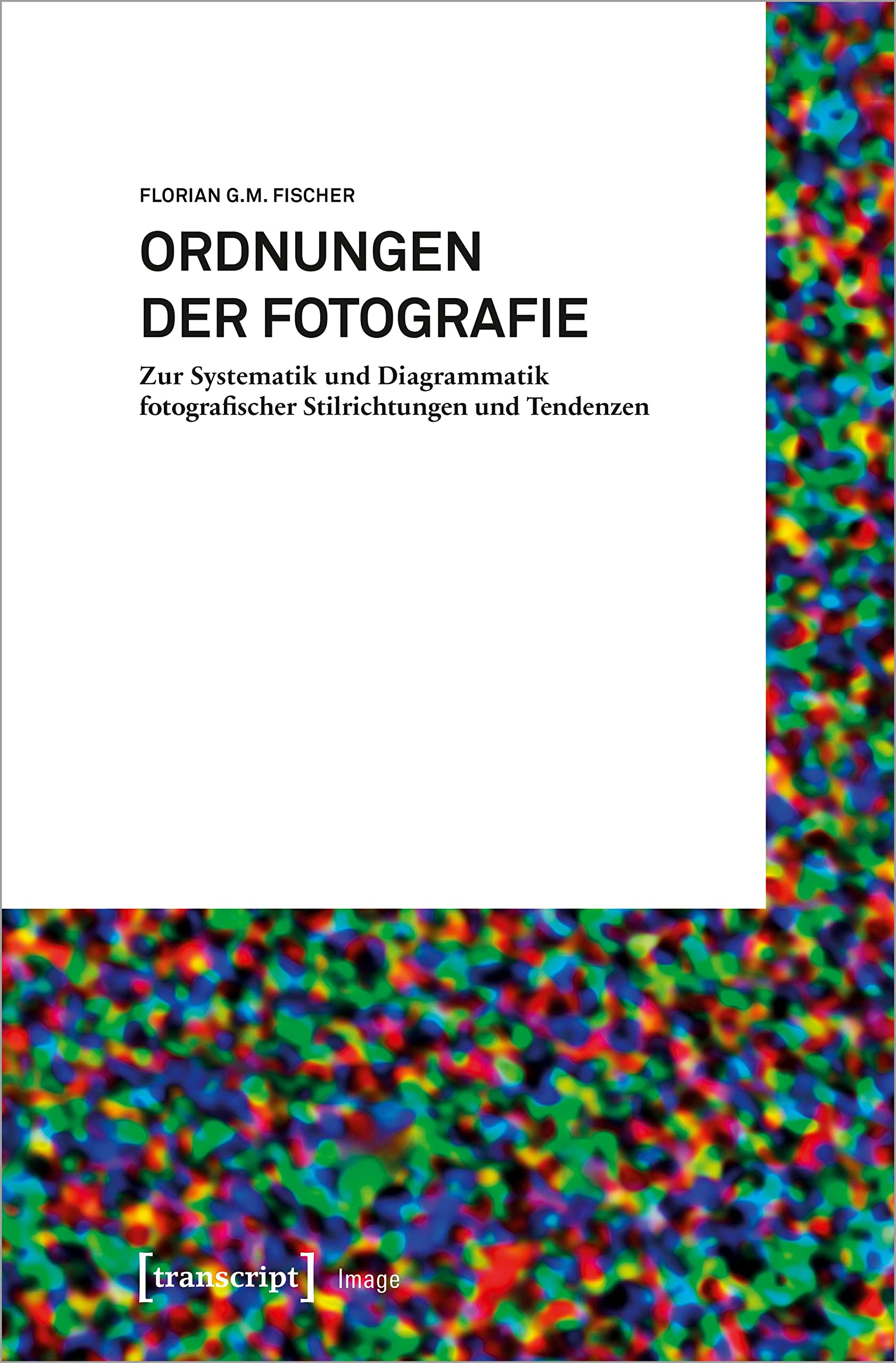 Ordnungen der Fotografie: Zur Systematik und Diagrammatik fotografischer Stilrichtungen und Tendenzen (Image) Media & Communication