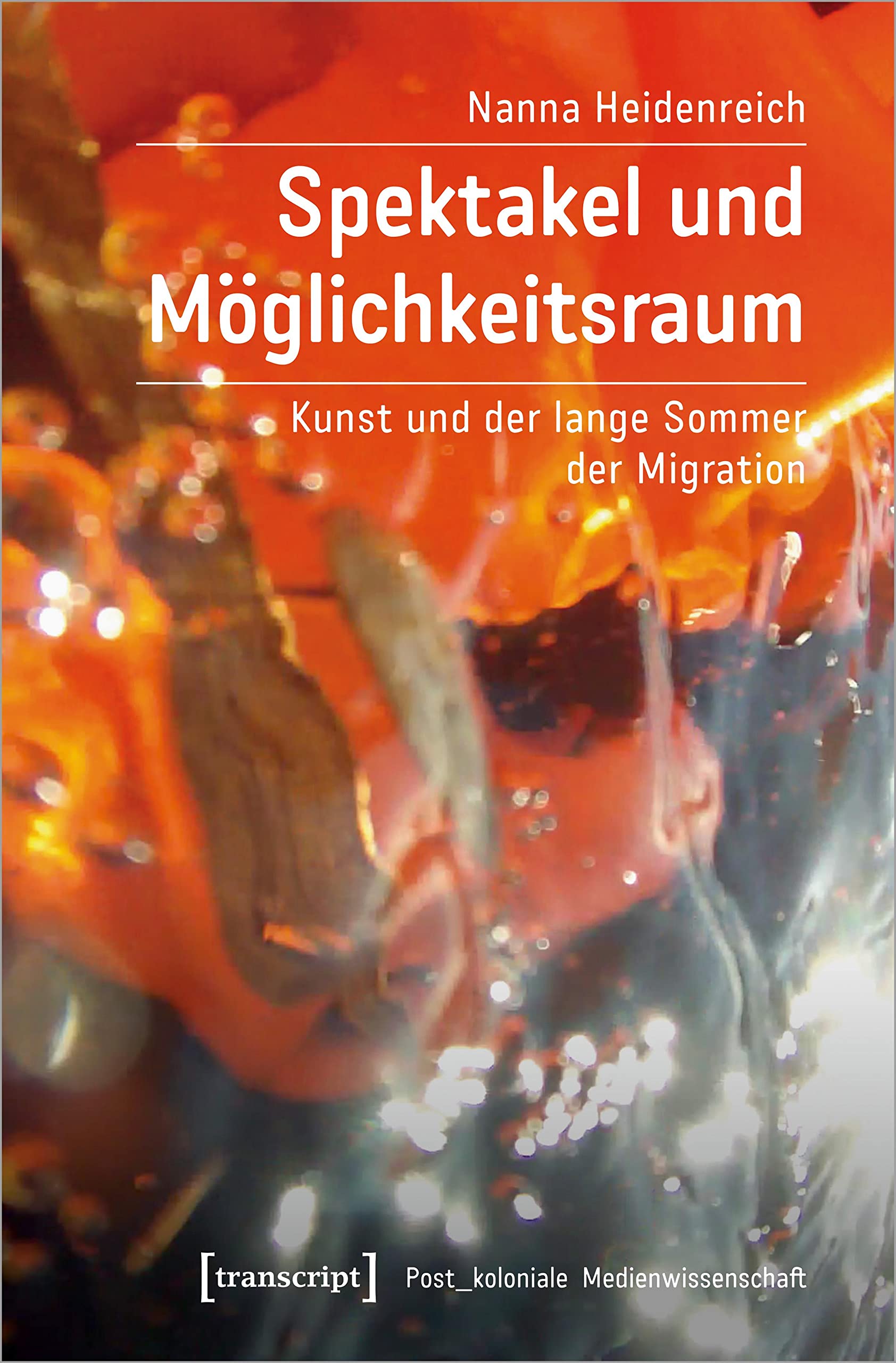 Spektakel und Möglichkeitsraum: Kunst und der lange Sommer der Migration (Post_koloniale Medienwissenschaft) Media & Communication