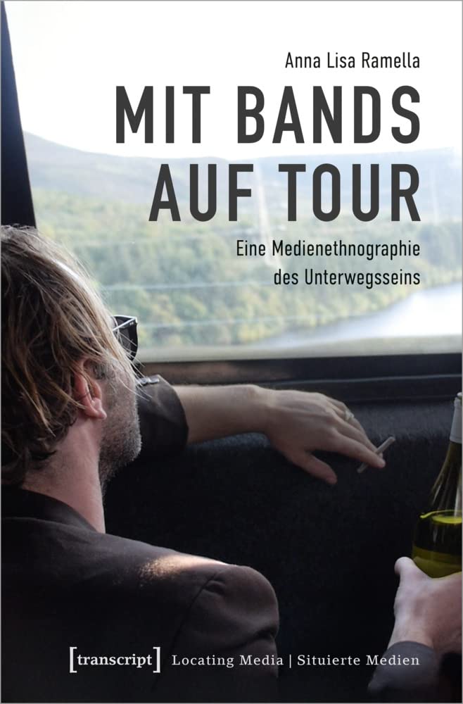 Mit Bands auf Tour: Eine Medienethnographie des Unterwegsseins (Locating Media/Situierte Medien, Bd. 20) Media & Communication
