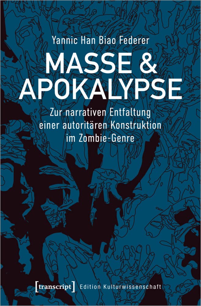 Masse & Apokalypse: Zur narrativen Entfaltung einer autoritären Konstruktion im Zombie-Genre (Edition Kulturwissenschaft, Bd. 208) Media & Communication