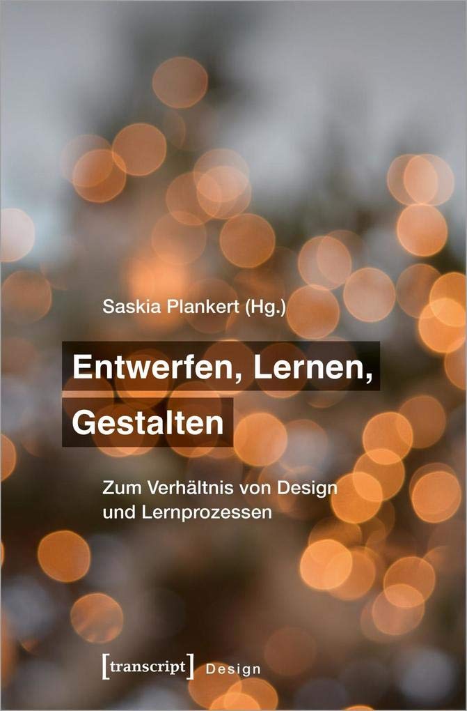 Entwerfen, Lernen, Gestalten: Zum Verhältnis von Design und Lernprozessen Media & Communication