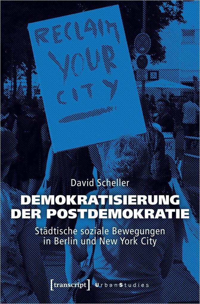 Demokratisierung der Postdemokratie: Städtische soziale Bewegungen in Berlin und New York City (Urban Studies) Social Sciences