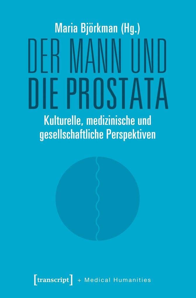 Der Mann und die Prostata: Kulturelle, medizinische und gesellschaftliche Perspektiven (Medical Humanities, Bd. 1) Medicine
