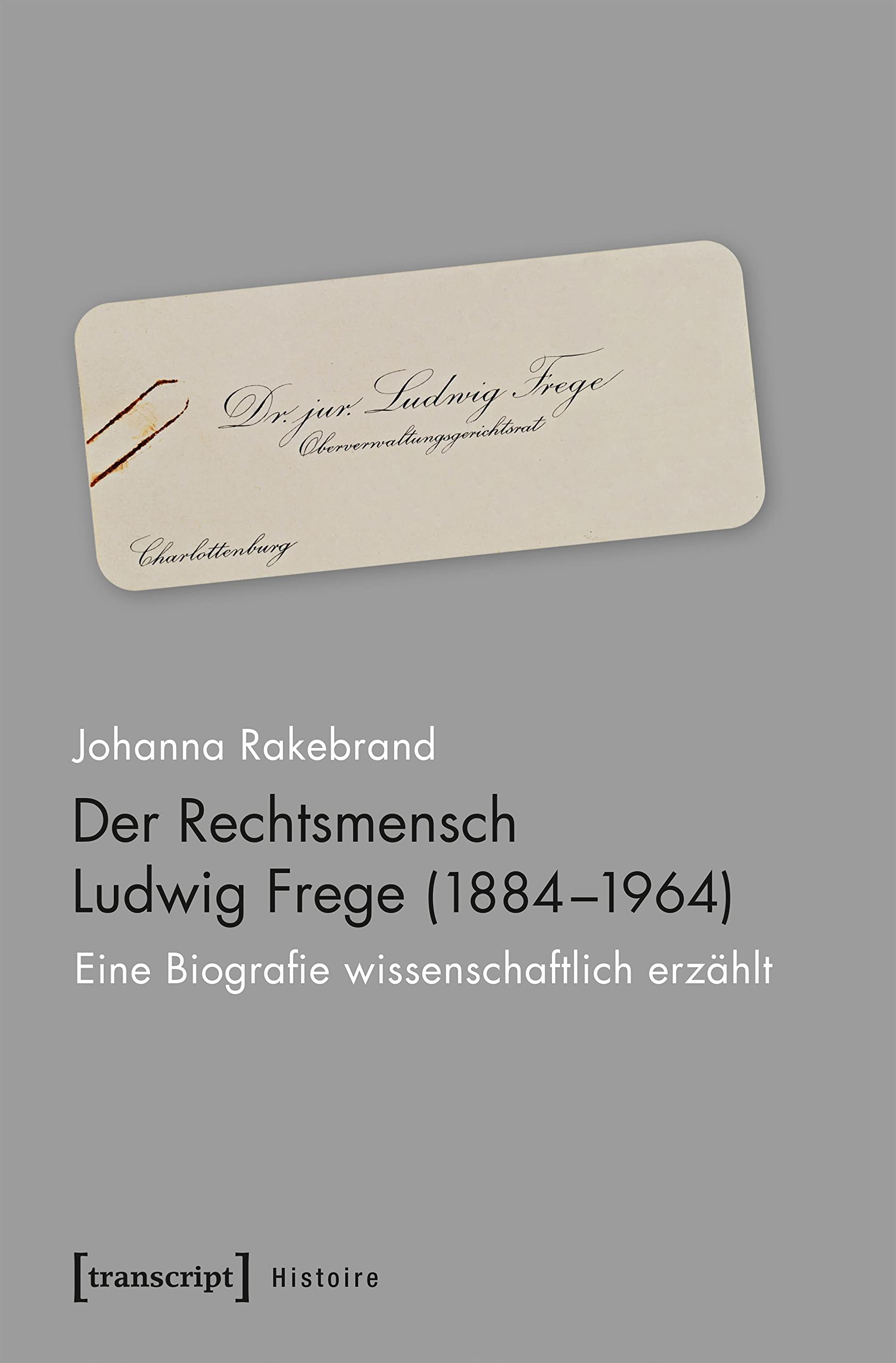 Der Rechtsmensch Ludwig Frege (1884-1964): Eine Biografie wissenschaftlich erzählt (Histoire, Bd. 158) book
