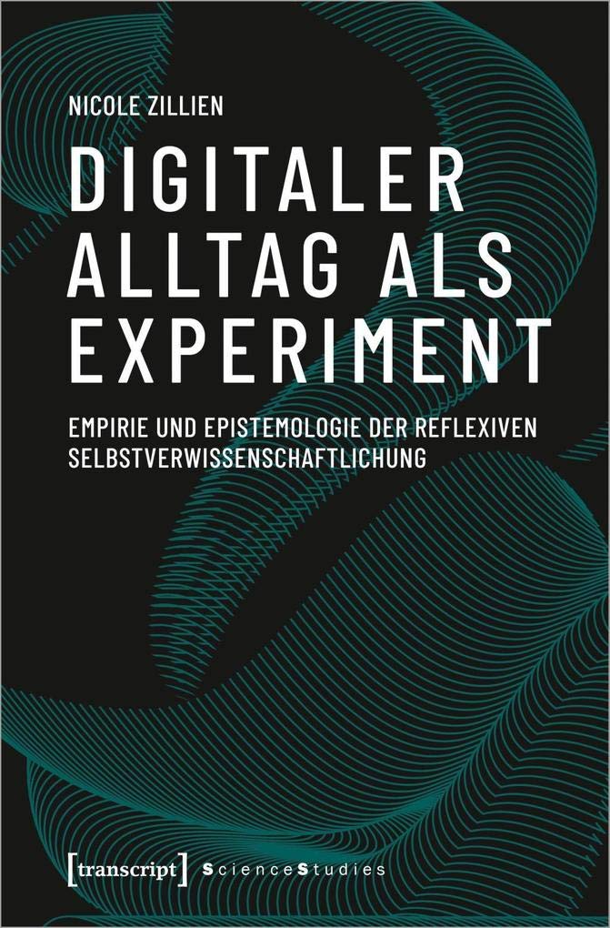 Digitaler Alltag als Experiment: Empirie und Epistemologie der reflexiven Selbstverwissenschaftlichung (Science Studies) Medicine