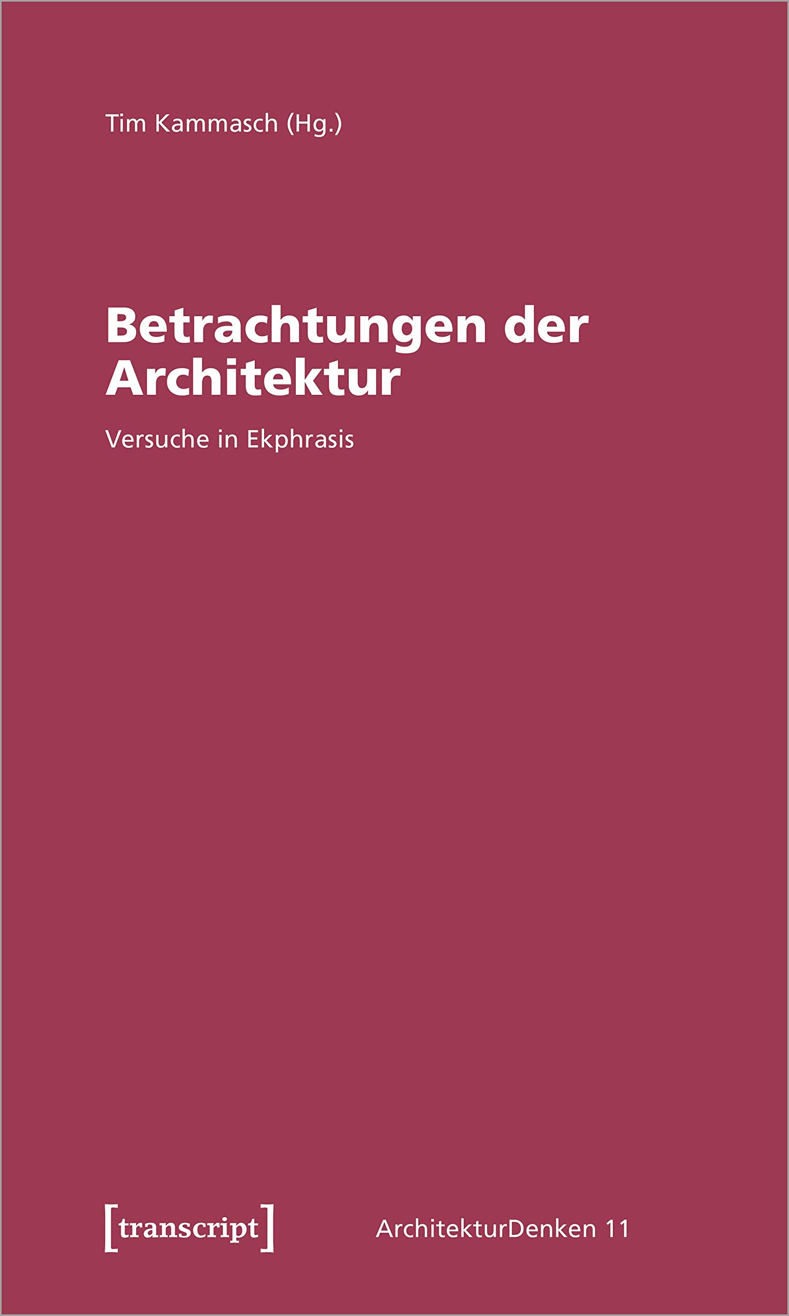 Betrachtungen der Architektur: Versuche in Ekphrasis (ArchitekturDenken, Bd. 11) Media & Communication