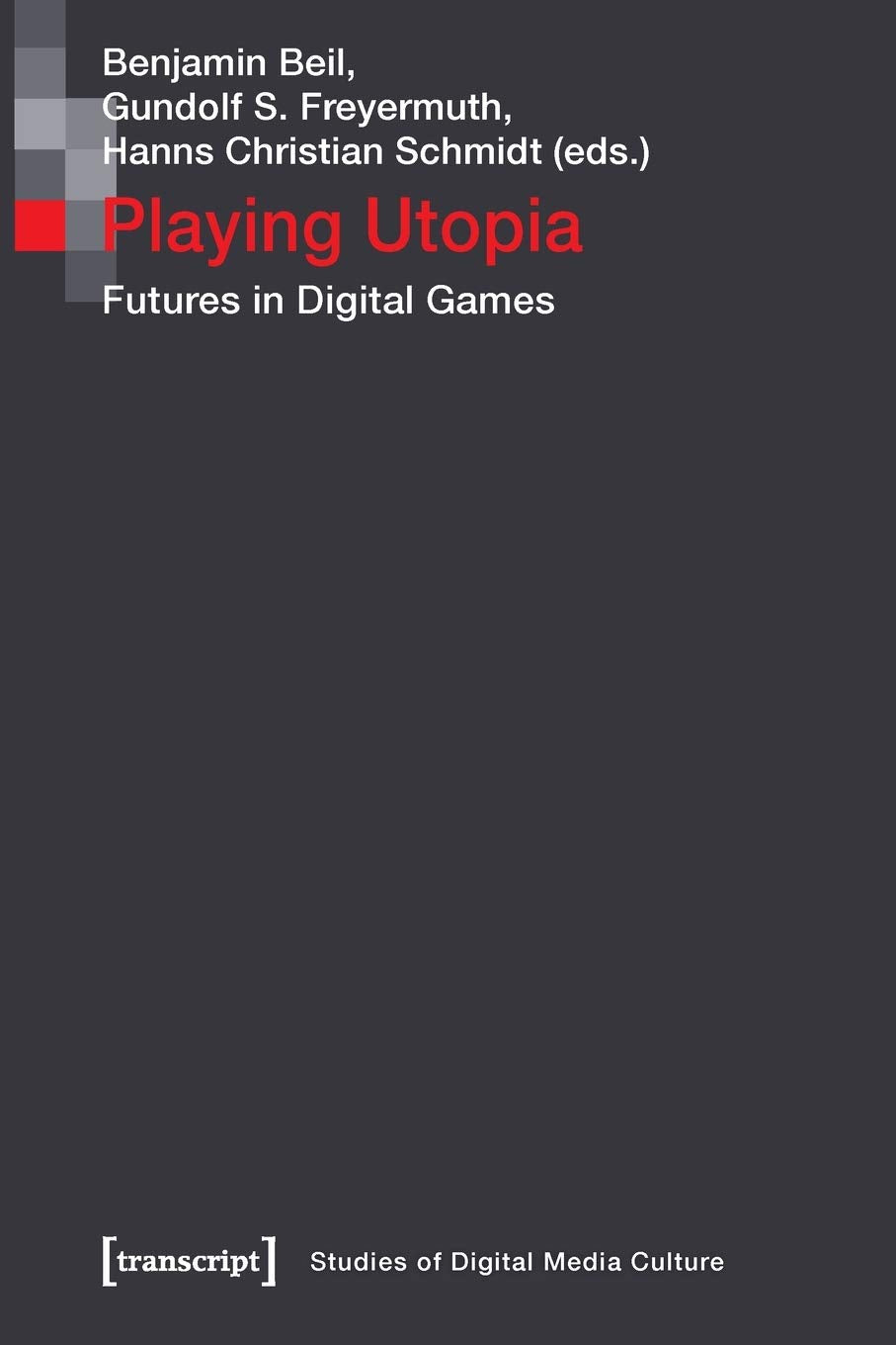 Playing Utopia: Futures in Digital Games (Bild und Bit. Studien zur digitalen Medienkultur, Bd. 10) Media & Communication