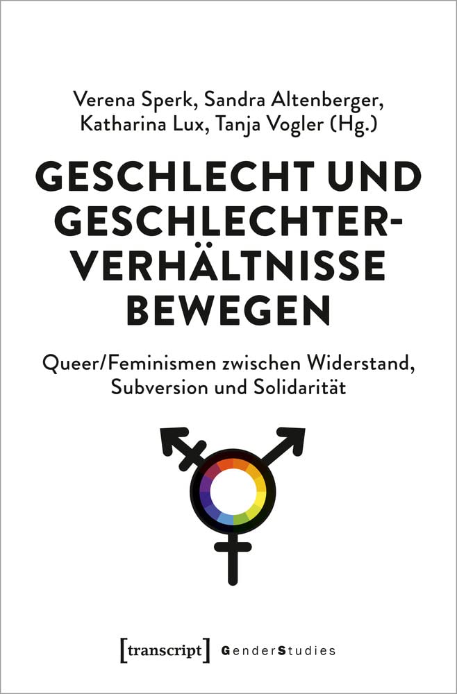 Geschlecht und Geschlechterverhältnisse bewegen: Queer/Feminismen zwischen Widerstand, Subversion und Solidarität (Gender Studies) Books