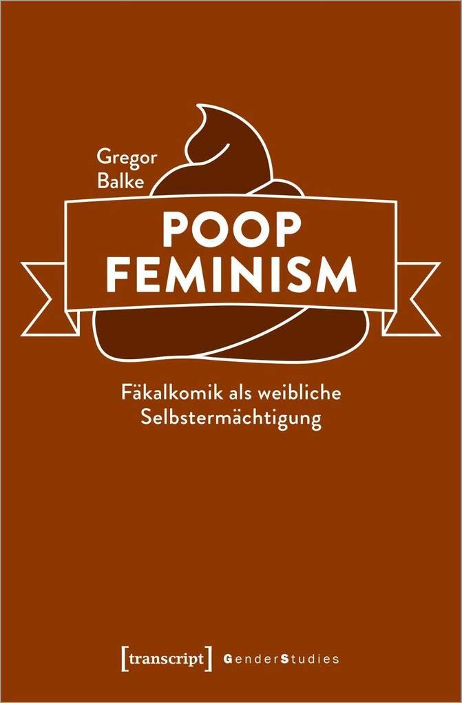 Poop Feminism - Fäkalkomik als weibliche Selbstermächtigung (Gender Studies) Media & Communication