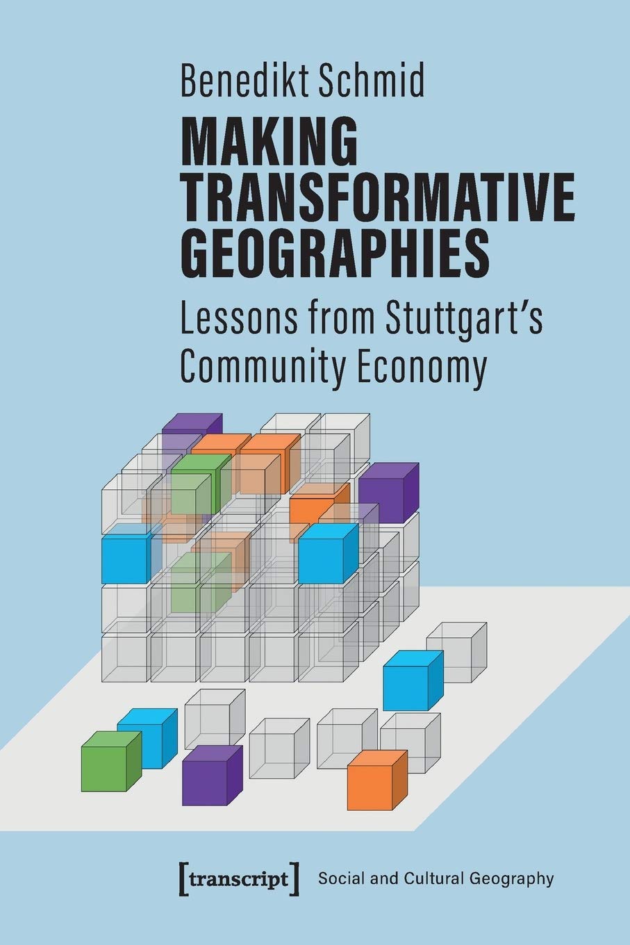 Making Transformative Geographies: Lessons from Stuttgart's Community Economy (Sozial- und Kulturgeographie, Bd. 37) Books