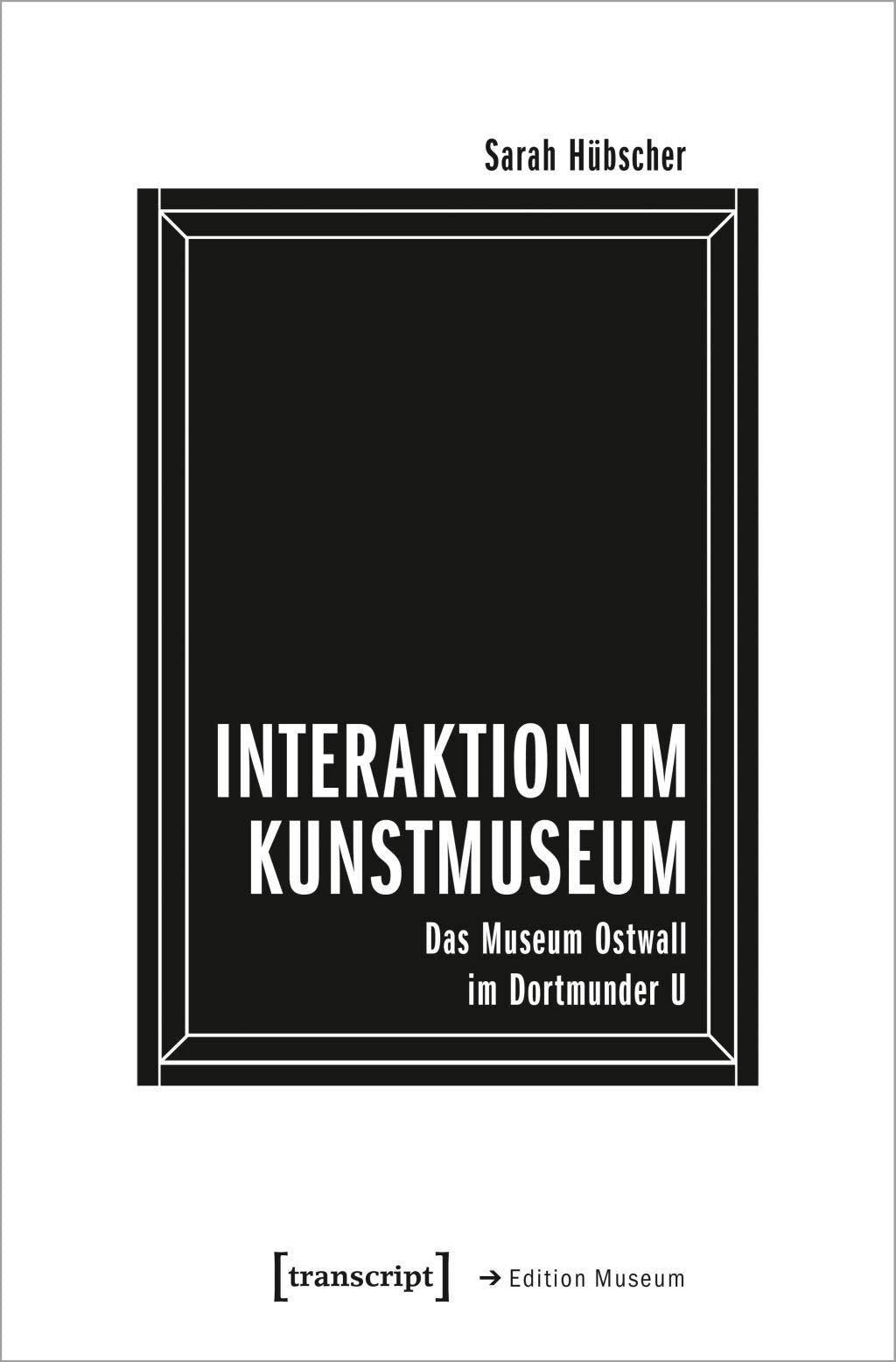 Interaktion im Kunstmuseum: Das Museum Ostwall im Dortmunder U (Edition Museum, Bd. 45) Social Sciences
