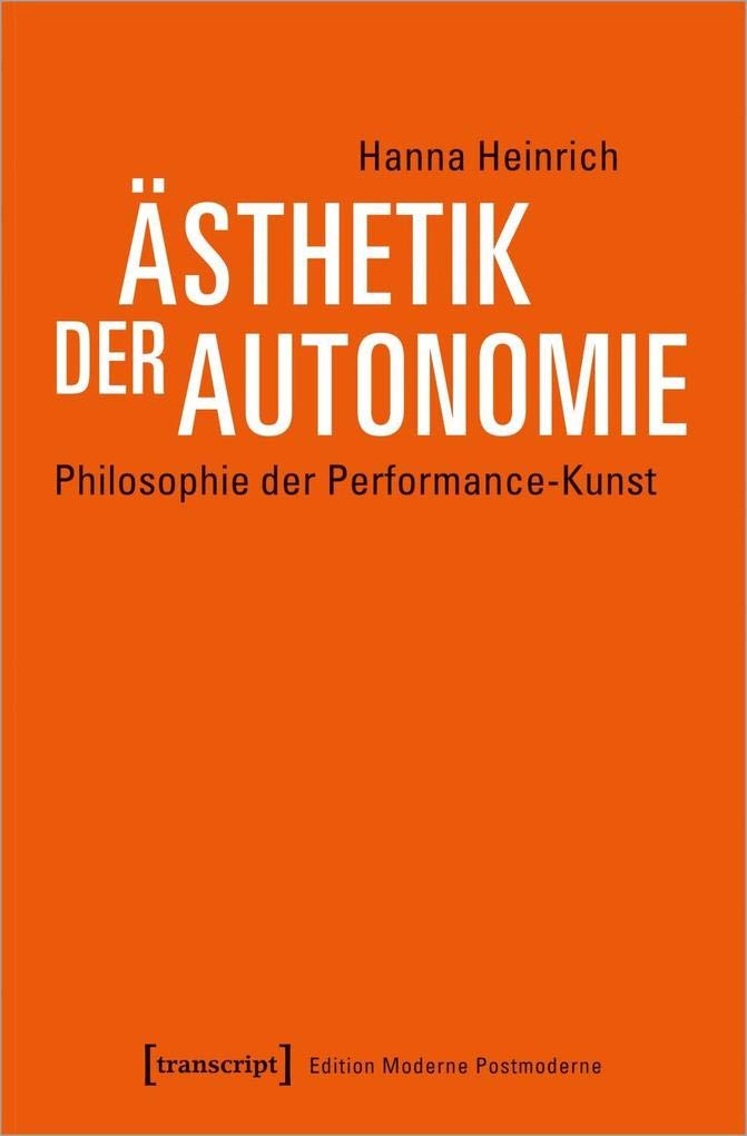 Ästhetik der Autonomie: Philosophie der Performance-Kunst (Edition Moderne Postmoderne) Philosophy