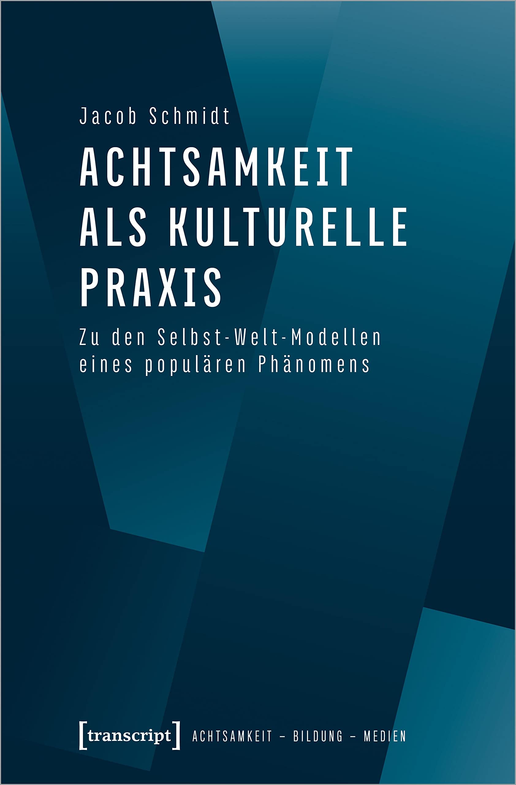 Achtsamkeit als kulturelle Praxis: Zu den Selbst-Welt-Modellen eines populären Phänomens (Achtsamkeit - Bildung - Medien, Bd. 2) book