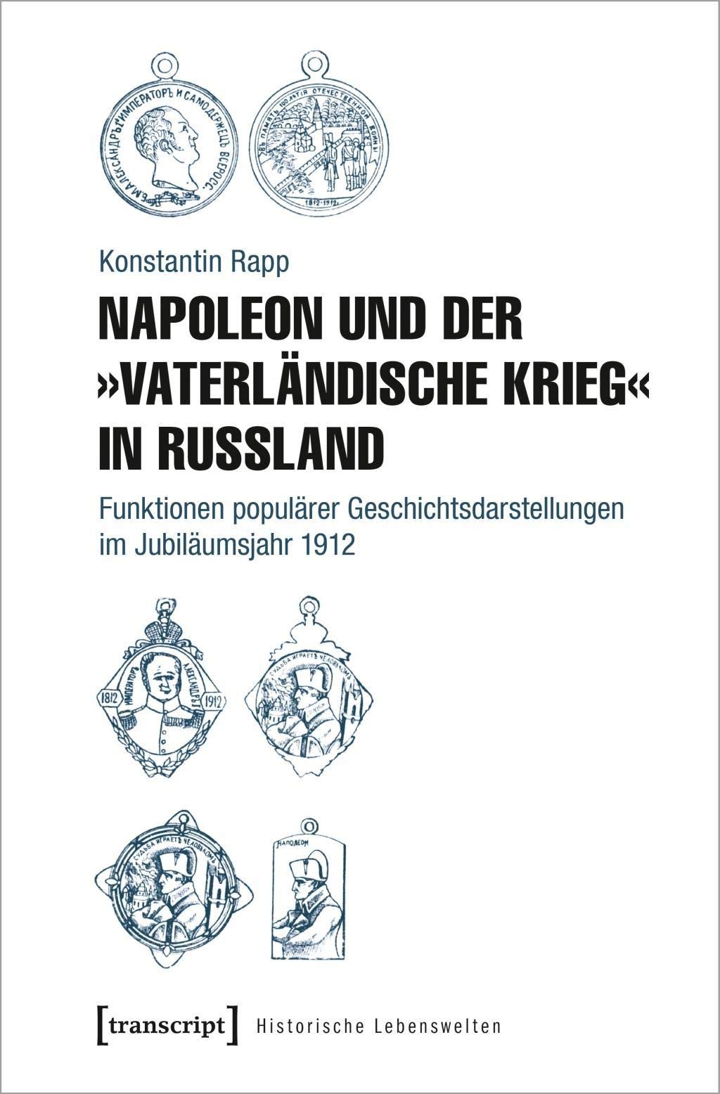 Napoleon und der »Vaterländische Krieg« in Russland: Funktionen populärer Geschichtsdarstellungen im Jubiläumsjahr 1912 (Historische Lebenswelten in ... Wissenskulturen/History in Popular Cultures) Media & Communication