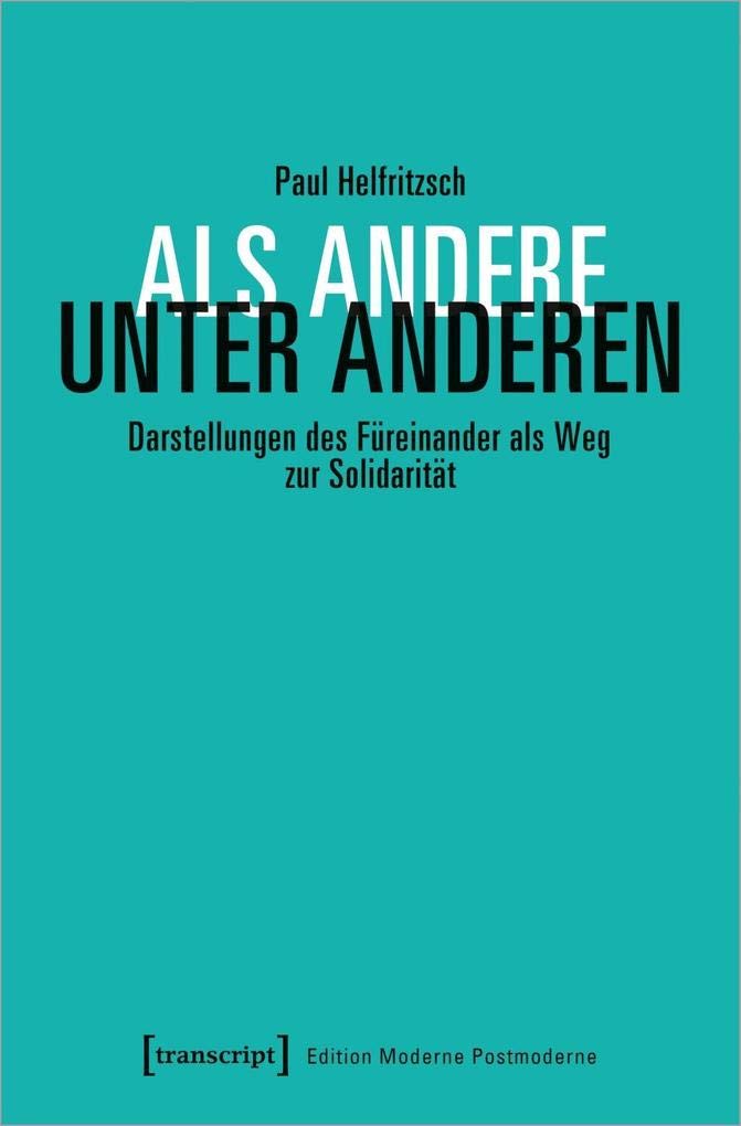 Als Andere unter Anderen: Darstellungen des Füreinander als Weg zur Solidarität (Edition Moderne Postmoderne) Philosophy